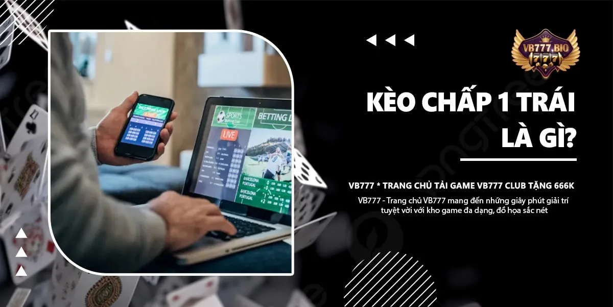 Kèo Chấp 1 Trái VB777