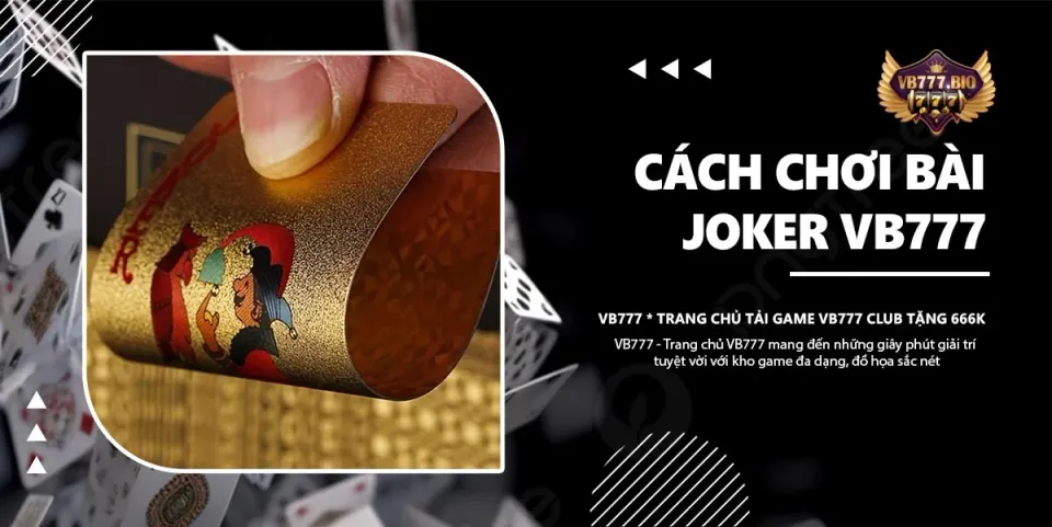 Cách Chơi Bài Joker VB777 - Game Bài Độc Lạ Không Phải Ai Cũng Biết